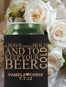 Personalized wedding koozies - to have and to hold and keep your beer cold.